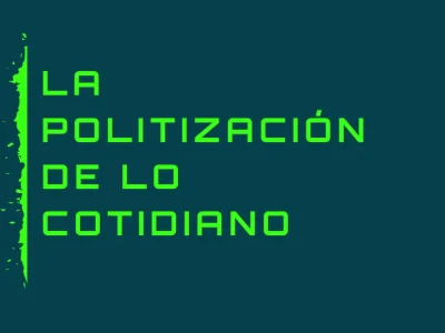La politización de lo cotidiano